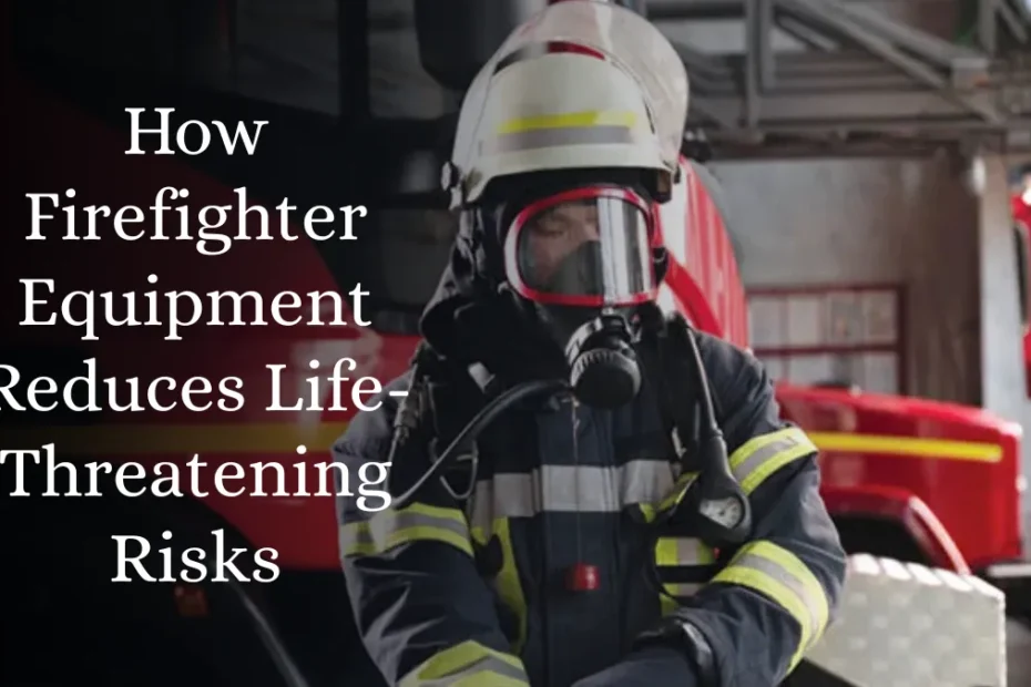 Behind The Gear: How Firefighter Equipment Reduces Life-Threatening Risks
