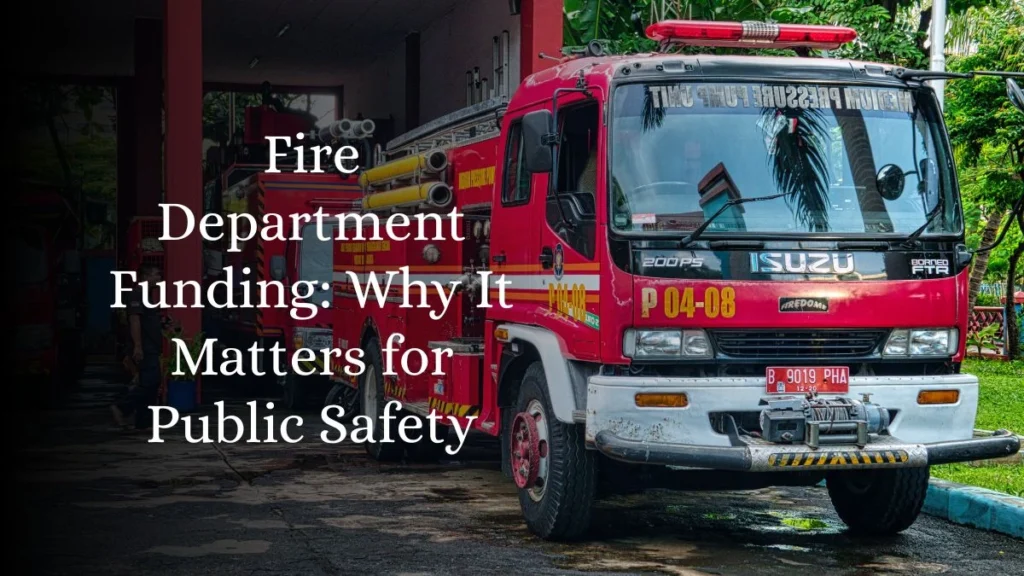 Fire Department Funding: Why It Matters for Public Safety