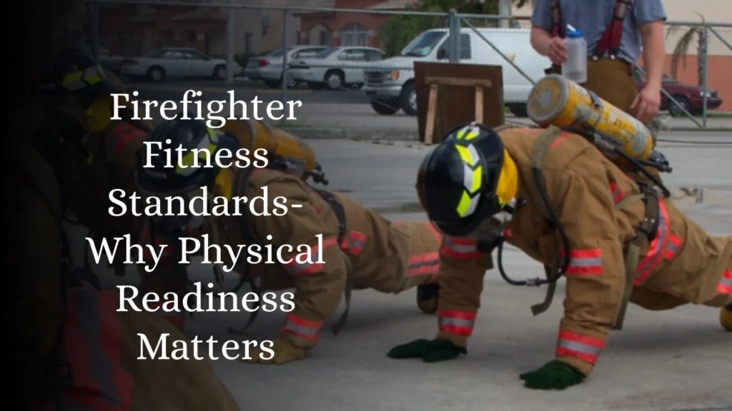 Firefighter Fitness Standards- Why Physical Readiness Matters