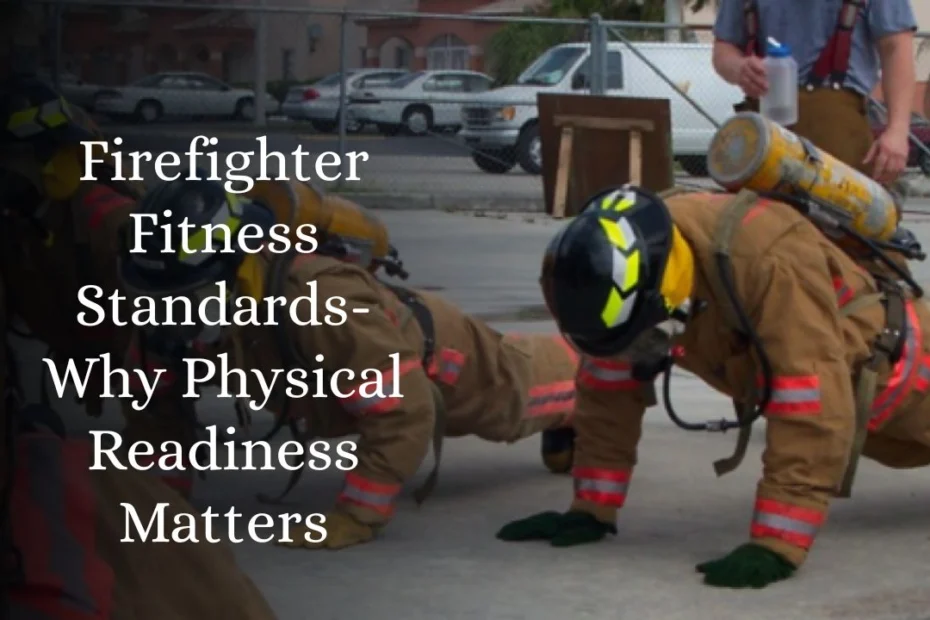 Firefighter Fitness Standards- Why Physical Readiness Matters