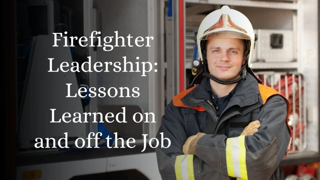 Firefighter Leadership: Lessons Learned on and off the Job