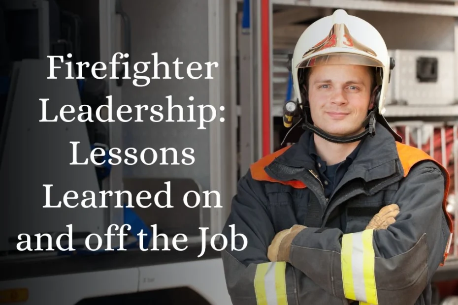 Firefighter Leadership: Lessons Learned on and off the Job