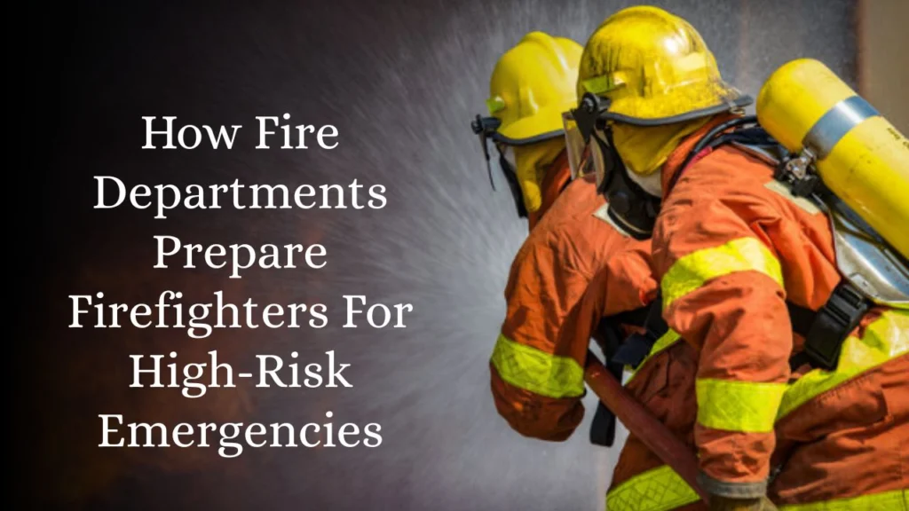 How Fire Departments Prepare Firefighters For High-Risk Emergencies
