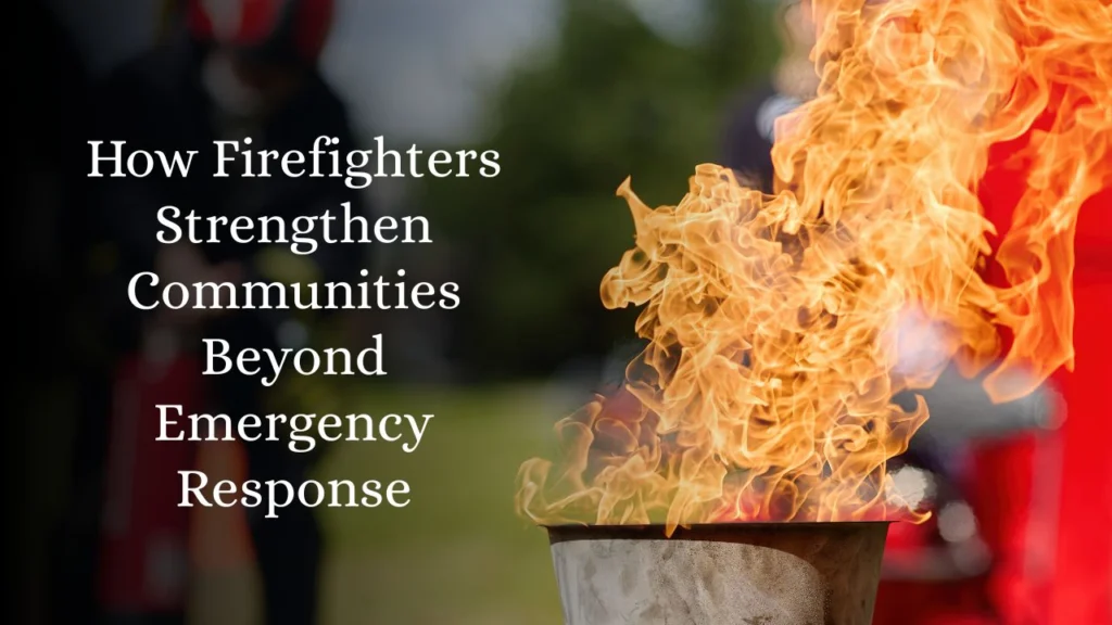 How Firefighters Strengthen Communities Beyond Emergency Response