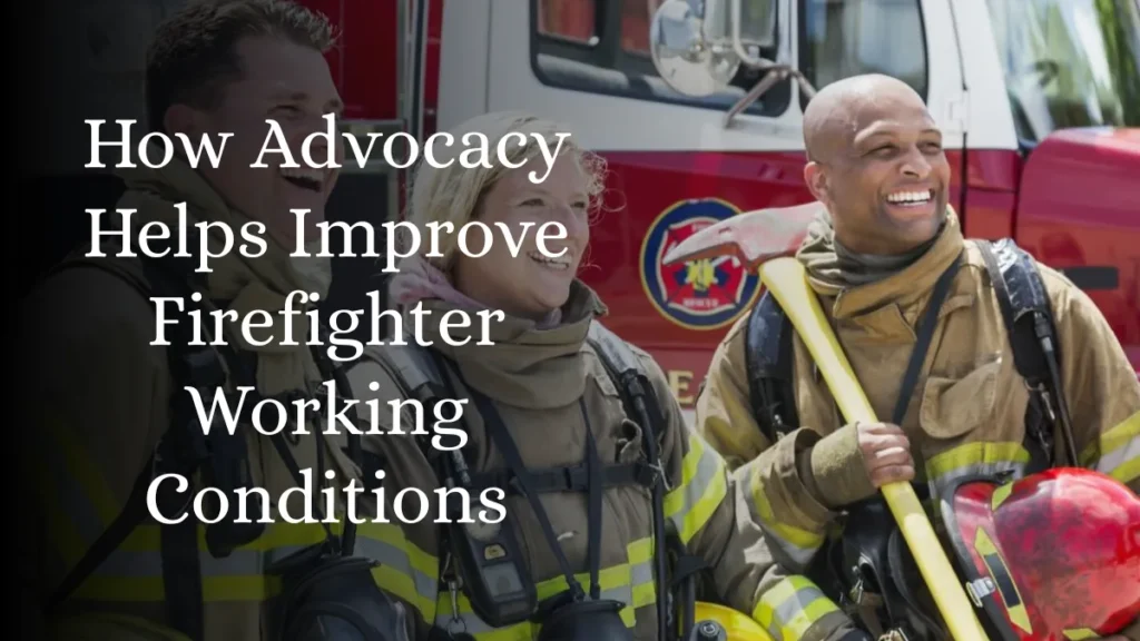 How Advocacy Helps Improve Firefighter Working Conditions