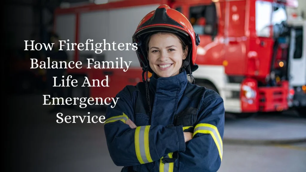 How Firefighters Balance Family Life And Emergency Service