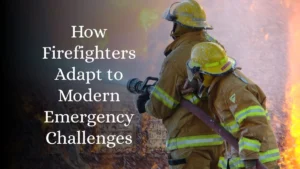 How Firefighters Adapt to Modern Emergency Challenges