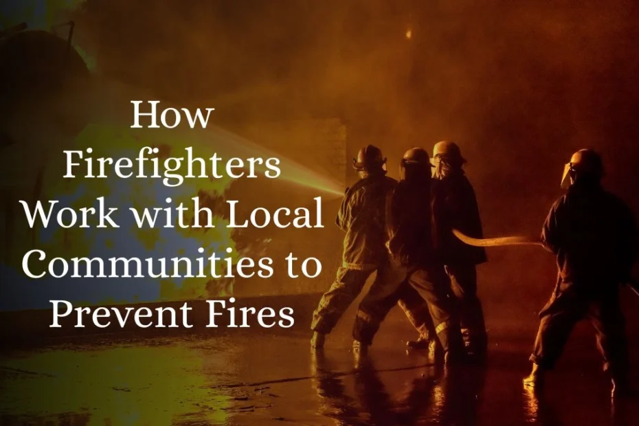 How Firefighters Work with Local Communities to Prevent Fires