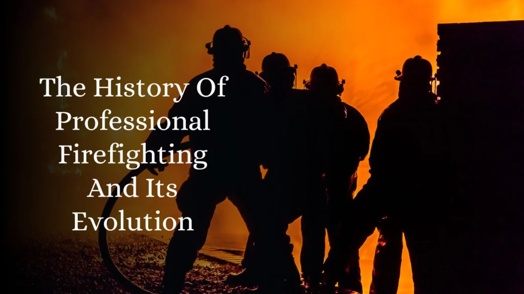 The History Of Professional Firefighting And Its Evolution