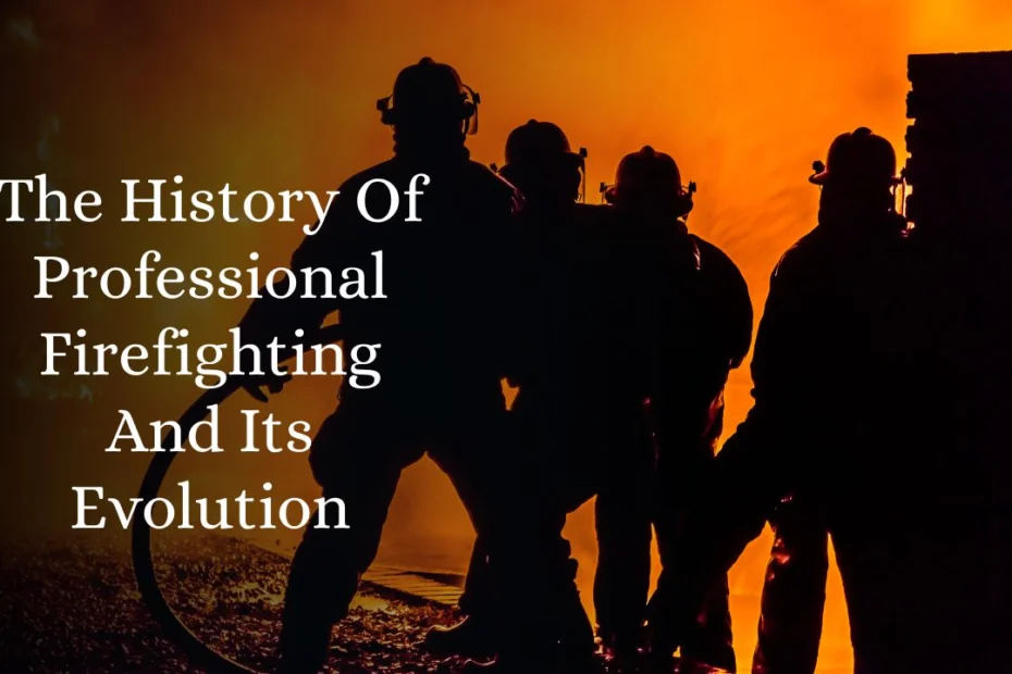 The History Of Professional Firefighting And Its Evolution