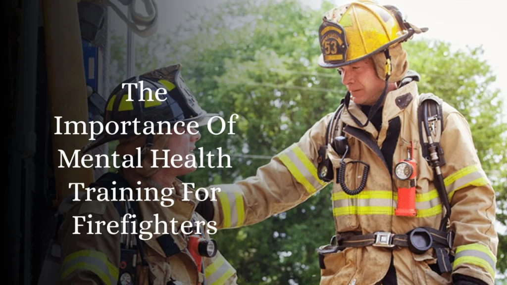 The Importance Of Mental Health Training For Firefighters
