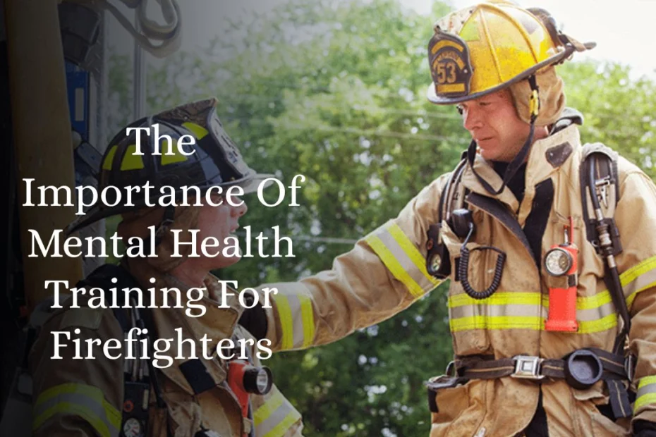 The Importance Of Mental Health Training For Firefighters
