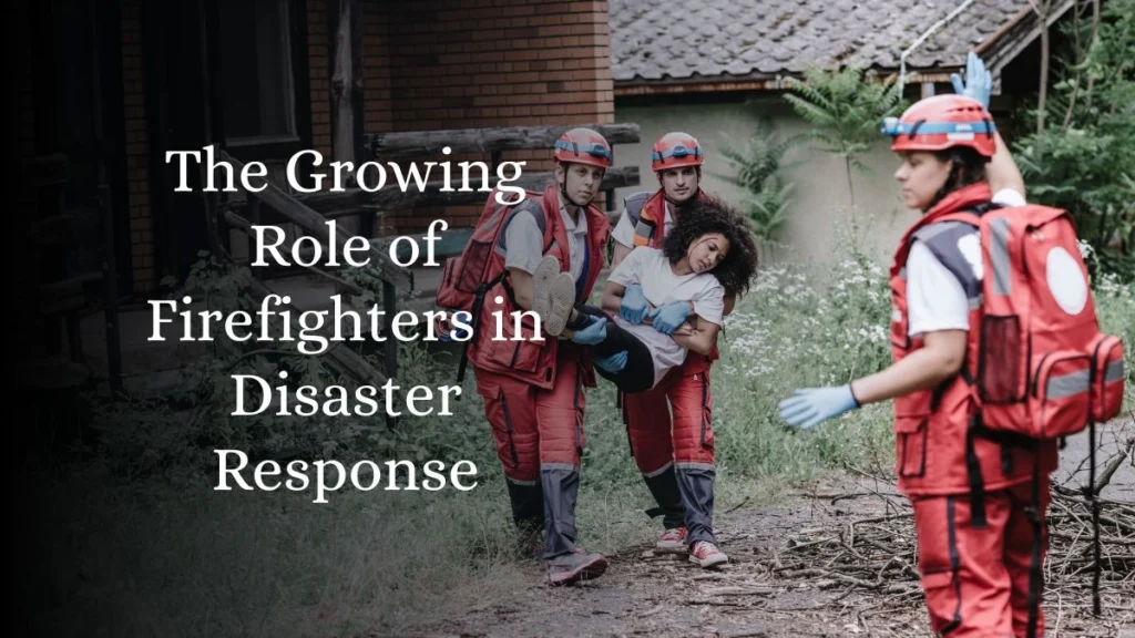 The Growing Role of Firefighters in Disaster Response