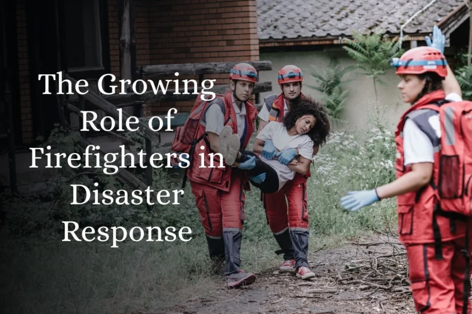 The Growing Role of Firefighters in Disaster Response
