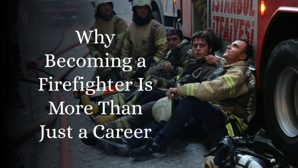 Why Becoming a Firefighter Is More Than Just a Career