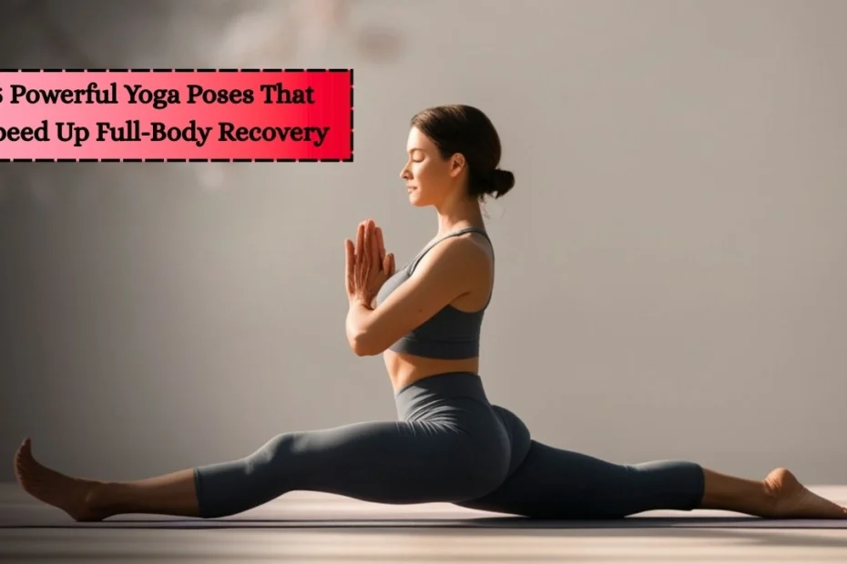 5 Powerful Yoga Poses That Speed Up Full-Body Recovery