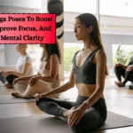 6 Simple Yoga Poses To Boost Energy, Improve Focus, And Sharpen Mental Clarity