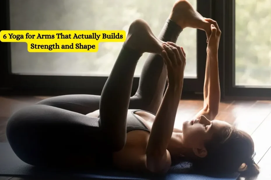 6 Yoga for Arms That Actually Builds Strength and Shape