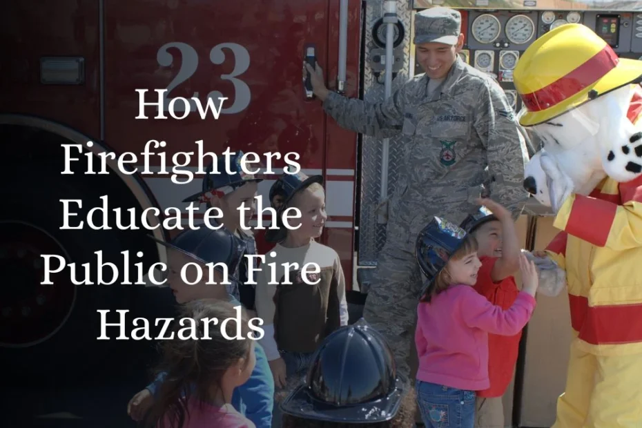 How Firefighters Educate the Public on Fire Hazards