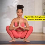 Yoga for Hips for Beginners: Easy Poses to Improve Movement and Comfort