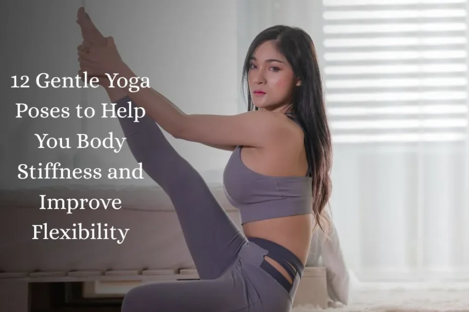 12 Gentle Yoga Poses to Help You Body Stiffness and Improve Flexibility