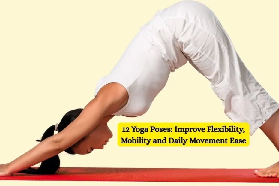 12 Yoga Poses: Improve Flexibility, Mobility and Daily Movement Ease