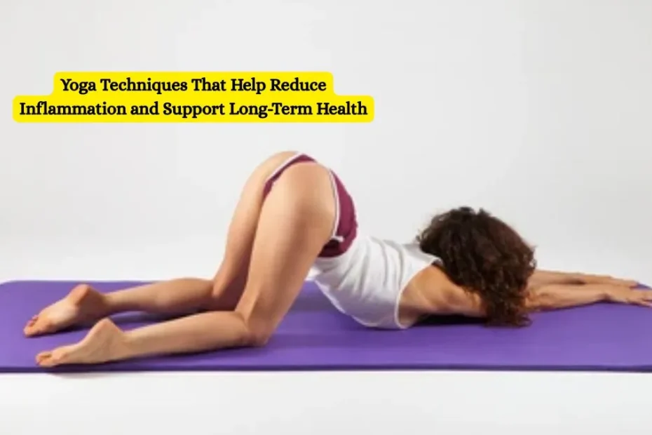 Yoga Techniques That Help Reduce Inflammation and Support Long-Term Health